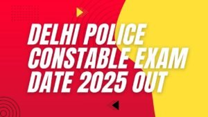 Delhi Police Constable Exam Date 2025